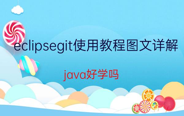 eclipsegit使用教程图文详解 java好学吗？该怎么学？